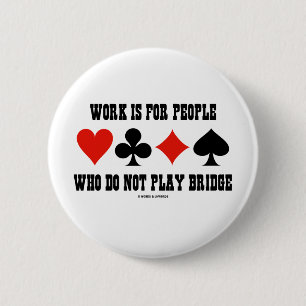 Work Is For People Who Do Not Play Bridge 6 Cm Round Badge
