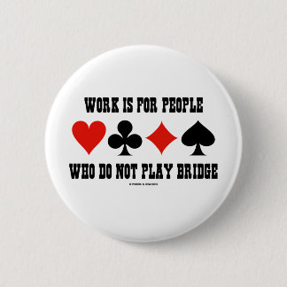 Work Is For People Who Do Not Play Bridge 6 Cm Round Badge