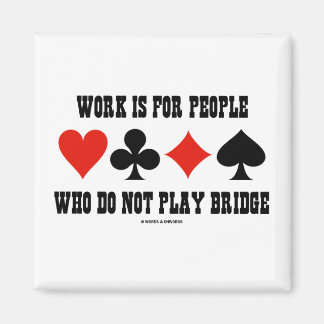Work Is For People Who Do Not Play Bridge Magnet