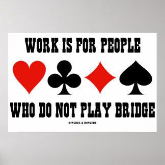 Work Is For People Who Do Not Play Bridge Poster