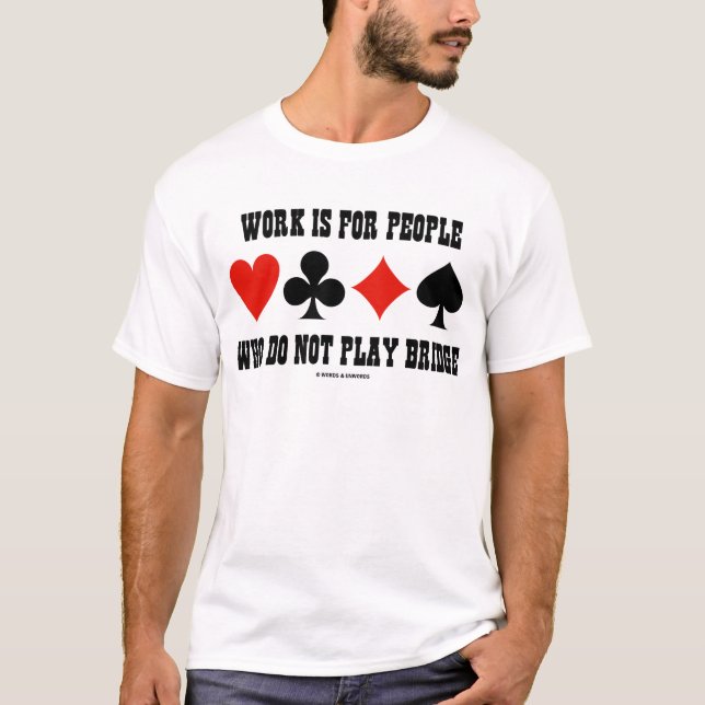 Work Is For People Who Do Not Play Bridge T-Shirt (Front)