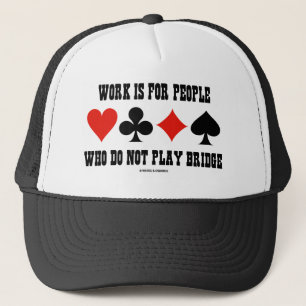 Work Is For People Who Do Not Play Bridge Trucker Hat