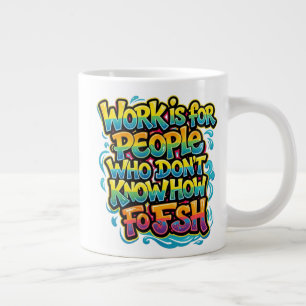 Work is for People Who Don't Know How to Fish Funn Large Coffee Mug
