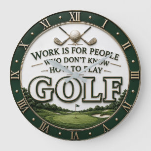 Work Is for People Who Don't Know How to Play Golf Large Clock