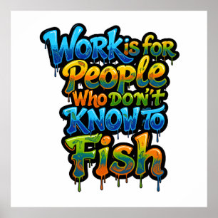 Work is for People Who Don't Know to Fish Funny Gi Poster