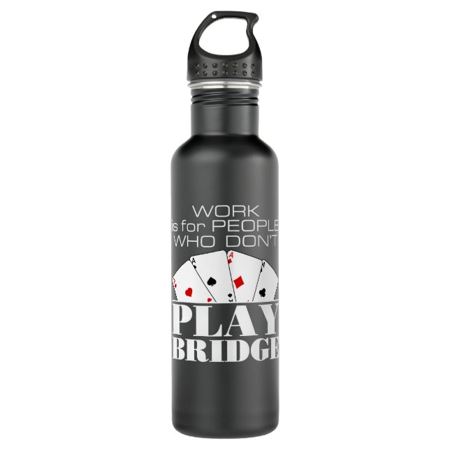 Work Is for People Who Don't Play Bridge  710 Ml Water Bottle (Front)
