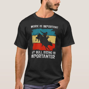 Work Is Important But Bull Riding Is Importanter V T-Shirt