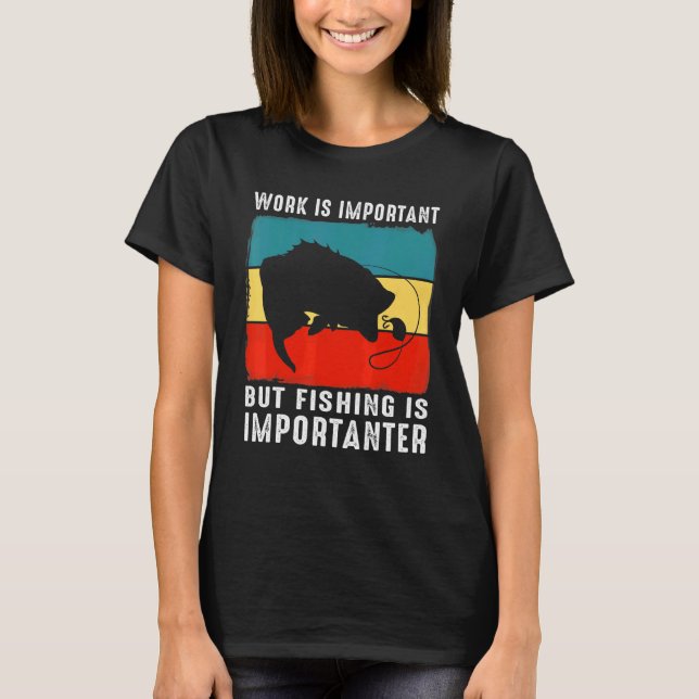 Work Is Important But Fishing Is Importanter T-Shirt (Front)