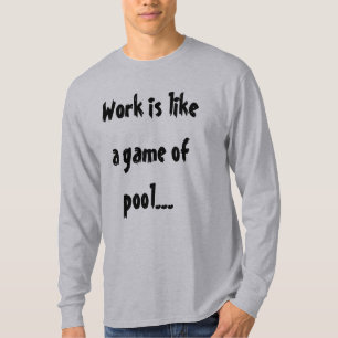 Work Is Like A Game Of Pool Funny Humour T-Shirt