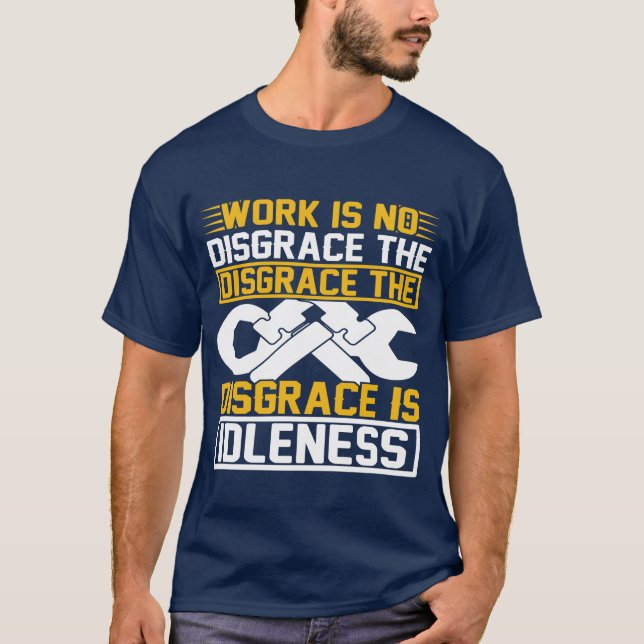 Work Is No Disgrace The Disgrace Is Idleness   T-Shirt (Front)