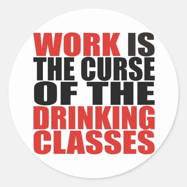 Work is the Curse of the Drinking Classes Classic Round Sticker (Front)