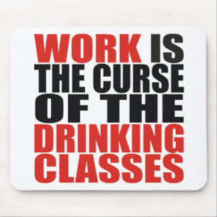 Work is the Curse of the Drinking Classes Mouse Mat