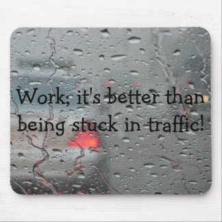 Work; it's better than being stuck in... mouse mat