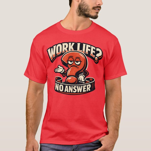Work Life Question Mark Sarcasm Typography Illustr T-Shirt (Front)