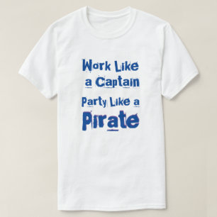 Work like a Captain...Funny Party Quote T-Shirt