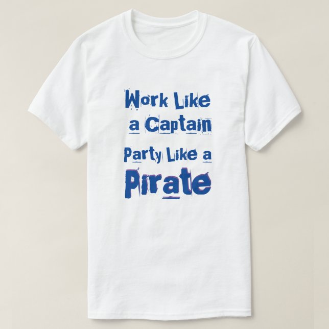 Work like a Captain...Funny Party Quote T-Shirt (Design Front)