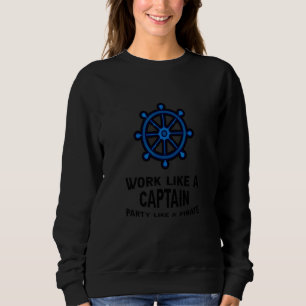 Work Like A Captain Party Like A Pirate Sweatshirt