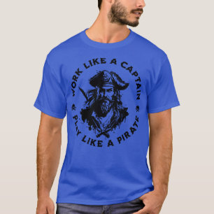 Work Like a Captain Play Like a Pirate 1 T-Shirt