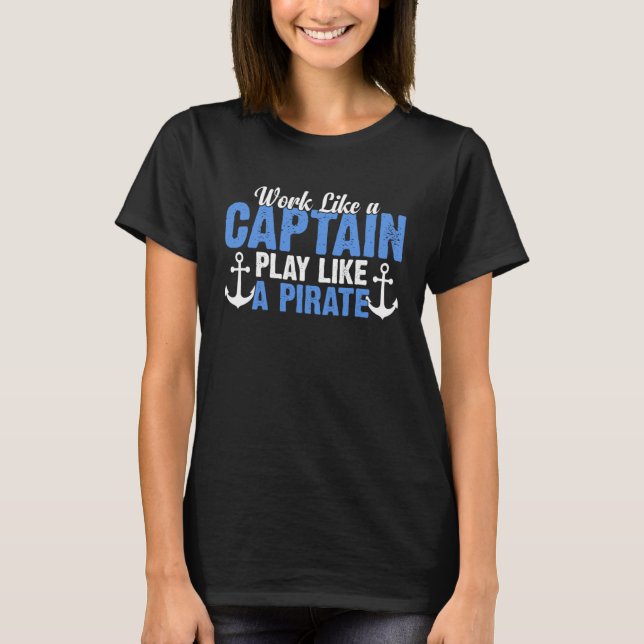 Work Like a Captain Play Like a Pirate  Boat Capta T-Shirt (Front)