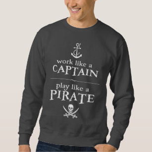 Work Like a Captain, Play Like a Pirate Sweatshirt