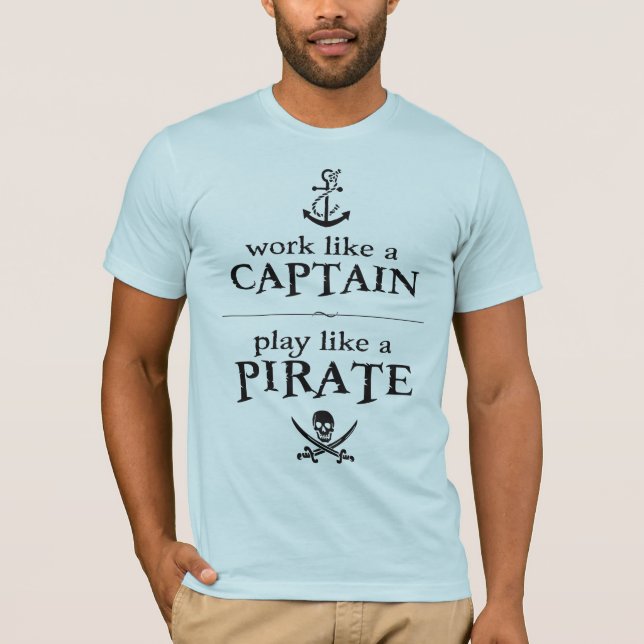 Work Like a Captain, Play Like a Pirate T-Shirt (Front)