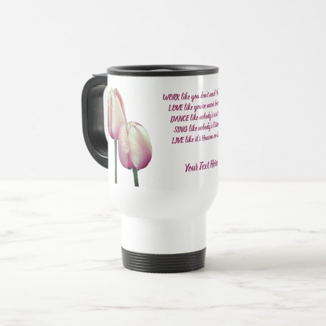 Work Love Dance Sing Tulips Inspirational  Travel Mug (Front Left)