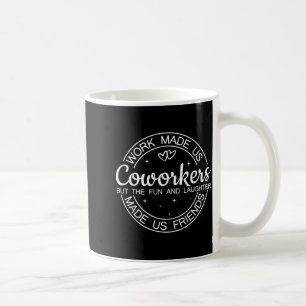 Work Made Us Coworkers But Fun &amp; Laughter Made Coffee Mug