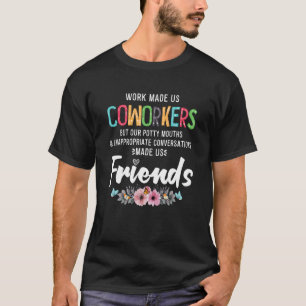 Work Made Us Coworkers But Our Potty Mouths Appare T-Shirt