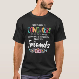 Work Made Us Coworkers But Our Potty Mouths Appare T-Shirt