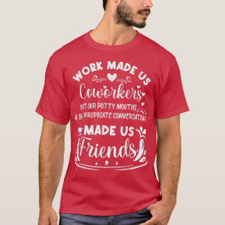 Work made us Coworkers but our Potty Mouths Made u T-Shirt