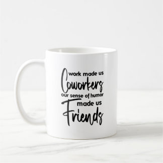Work Made Us Coworkers - Friends Coffee Mug