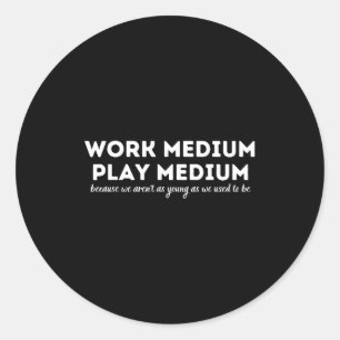 Work Medium Play Medium Funny Millennial Too Old  Classic Round Sticker