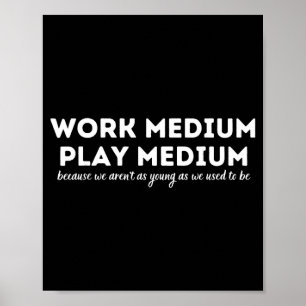 Work Medium Play Medium Funny Millennial Too Old Poster