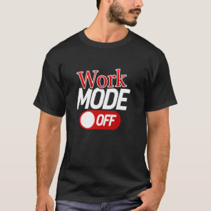 Work Mode Off Wfh Vacation Funny Sarcastic Novelty T-Shirt
