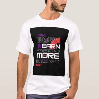 Work more Earn More T-Shirt