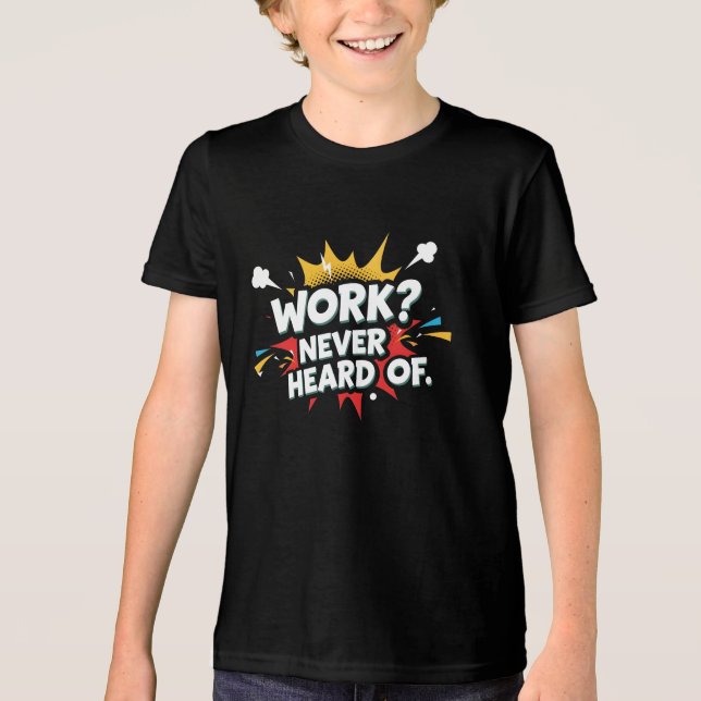 Work? Never Heard of Tri-Blend Shirt (Front)