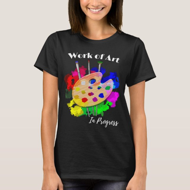 Work Of Art In Progress Artist Palette Brushes T-Shirt (Front)