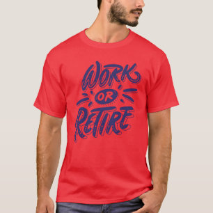 Work or retire quote funny T-Shirt