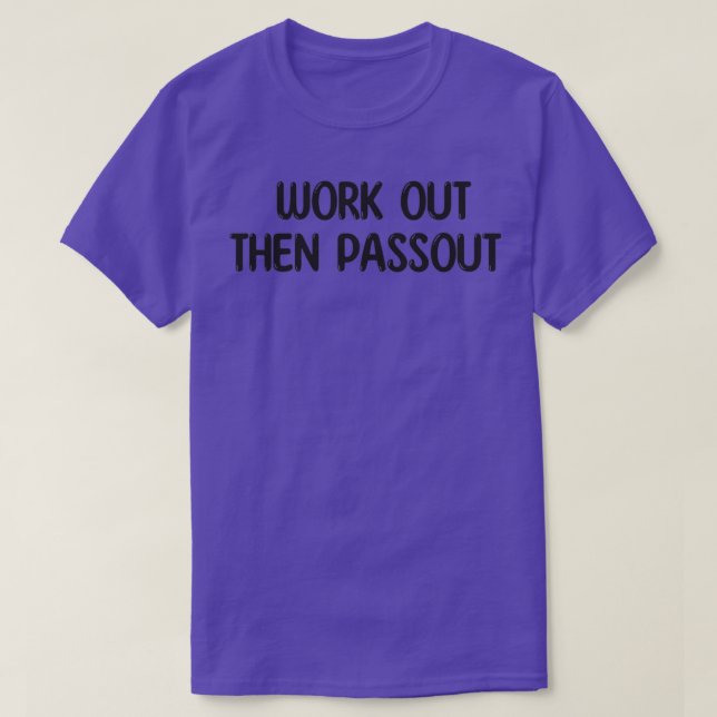 Work Out Then Passout T-Shirt (Design Front)