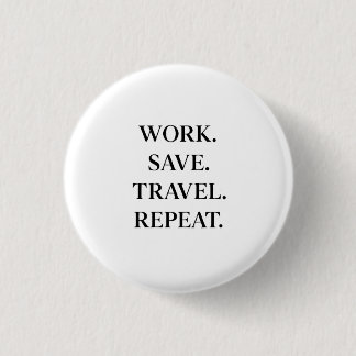 Work. Save. Travel. Repeat. 3 Cm Round Badge