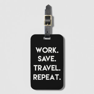 Work.Save.Travel.Repeat. Fun Travel Quote  Luggage Tag