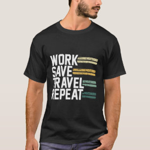 Work Save Travel Repeat Perfect Wanderlusts Travel T-Shirt