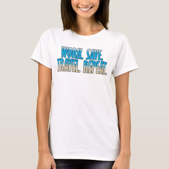 Work. Save. Travel. Repeat. T-Shirt (Front)