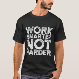 Work Smarter Not Harder Motivational Apparel T-Shirt