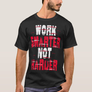 Work smarter not harder T-Shirt