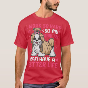 Work So Hard For My Shih Tzu Funny Dog Owner Lover T-Shirt