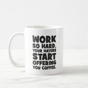 Work So Hard Your Haters Start Offering You Coffee Mug