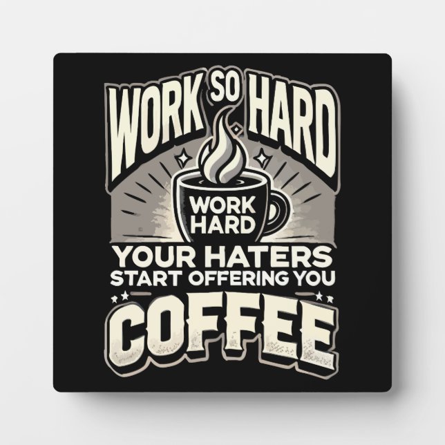 Work So Hard Your Haters Start Offering You Coffee Plaque (Front)