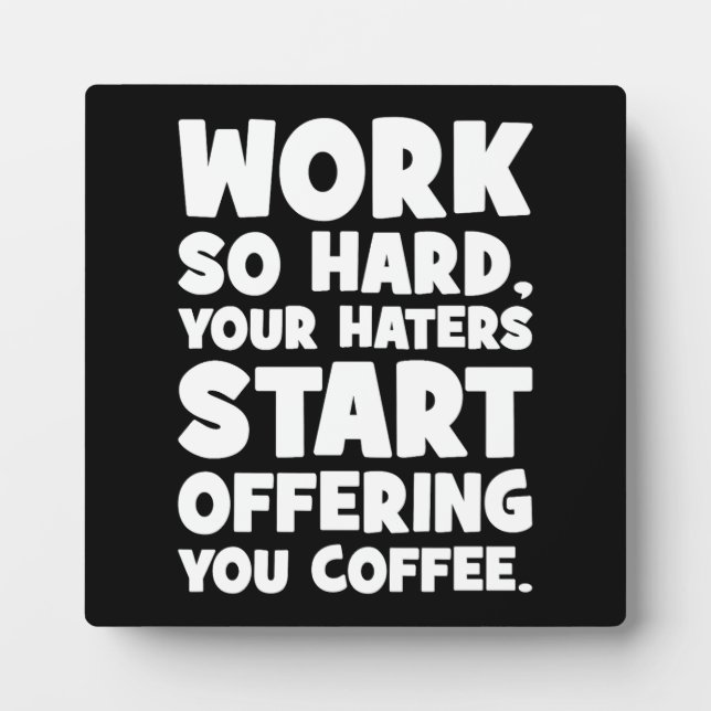 Work So Hard Your Haters Start Offering You Coffee Plaque (Front)
