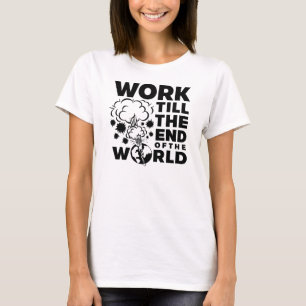 Work Till The End of The World T-Shirt